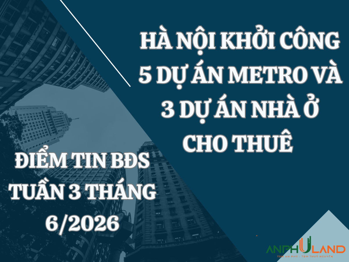 Điểm tin BĐS tuần 3 tháng 6/2026: Hà Nội khởi công 5 dự án metro và 3 dự án nhà ở cho thuê